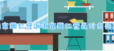 ​南京同仁堂和北京同仁堂是什么关系（南京同仁堂和北京同仁堂是同一个公司吗）