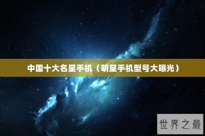 ​中国十大名星手机（明星手机型号大曝光）