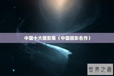 ​中国十大摄影集（中国摄影名作）