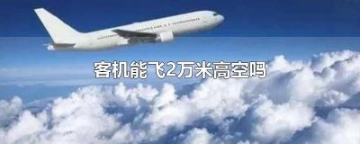 ​飞机飞2万米 2万米高空飞机