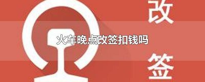 ​高铁晚点改签扣费怎么办 列车晚点改签收费吗