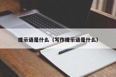 ​提示语是什么（写作提示语是什么）