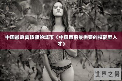 ​中国最急需技能的城市（中国目前最需要的技能型人才）