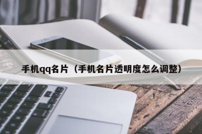 ​手机qq名片（手机名片透明度怎么调整）