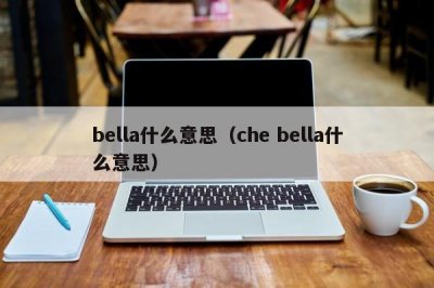 ​bella什么意思（che bella什么意思）