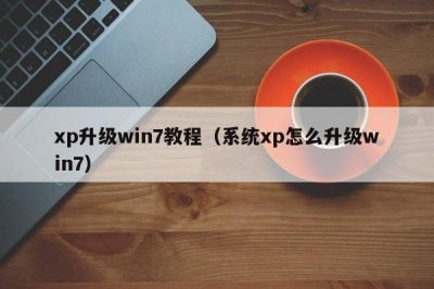 ​xp升级win7教程（系统xp怎么升级win7）