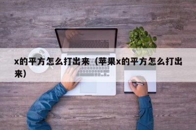 ​x的平方怎么打出来（苹果x的平方怎么打出来）