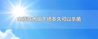 ​内裤太阳晒能杀细菌吗 太阳晒不到内裤洗了还能杀菌作用吗