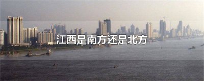 ​广东是南方还是北方 江西是南方还是北方0