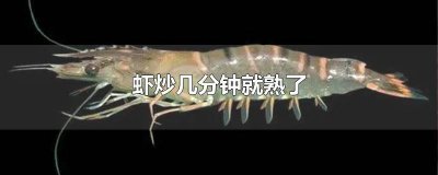 ​炒虾几分钟可以熟 炒虾要几分钟熟