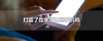 ​打雷时在家能玩手机吗 打雷在家不能玩手机吗