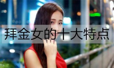 ​拜金女的十大特点，远离这类女人