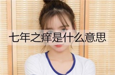 ​七年之痒是什么意思？七年之痒是什么原因造成的？