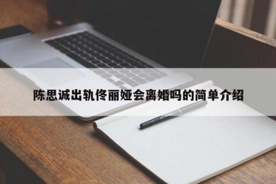 ​陈思诚出轨佟丽娅会离婚吗的简单介绍